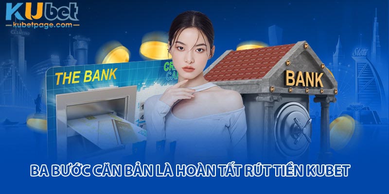 Ba bước căn bản là hoàn tất rút tiền Kubet