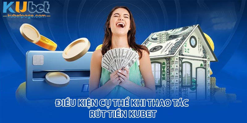 Điều kiện cụ thể khi thao tác rút tiền Kubet