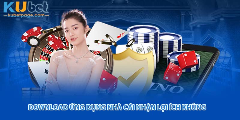 Download ứng dụng nhà cái nhận lợi ích khủng